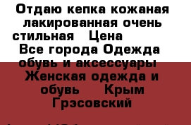 Отдаю кепка кожаная лакированная очень стильная › Цена ­ 1 050 - Все города Одежда, обувь и аксессуары » Женская одежда и обувь   . Крым,Грэсовский